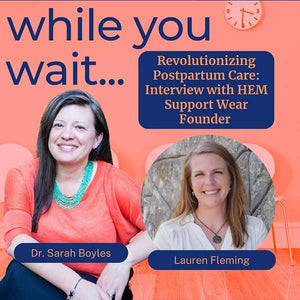 While You Wait podcast, hosted by Dr. Sarah Boyles, featuring Lauren Fleming and Hem Support Wear.